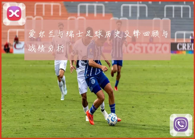 爱尔兰与瑞士足球历史交锋回顾与战绩分析